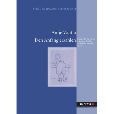 Den Anfang erzaehlen, Taschenbuch von Antje Voutta, Peter Lang GmbH, Internationaler Verlag der Wissenschaften, 978-3-89975-680-7