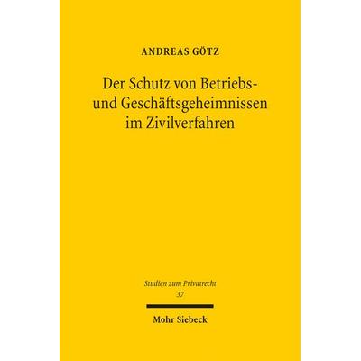 Der Schutz von Betriebs- und Geschäftsgeheimnissen im Zivilverfahren, Gebundene Ausgabe von Andreas Götz, Mohr Siebeck, 978-3-16-153217-7