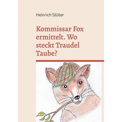 Kommissar Fox ermittelt. Wo steckt Traudel Taube?, Taschenbuch von Heinrich Stüter, BoD – Books on Demand, 978-3-7597-3603-1