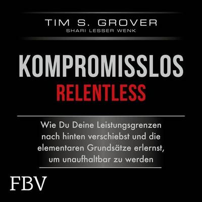 Kompromisslos - Relentless - Tim Grover,Shari Lesser Wenk, Audio, 9783960927440