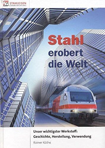 Rainer Köthe - Stahl erobert die Welt.: Unser wichtigster Werkstoff: Geschichte, Herstellung, Verwendung. - Preis vom 09.10.2026 07:28:09 h