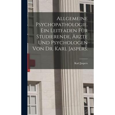Allgemeine Psychopathologie. Ein Leitfaden für Studierende, Ärzte und Psychologen von Dr. Karl Jaspers., Gebundene Ausgabe von Karl Jaspers, Legare