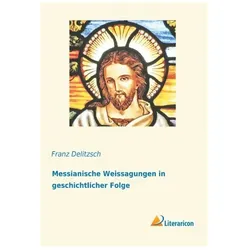 Messianische Weissagungen in geschichtlicher Folge, Sachbücher von Franz Delitzsch