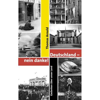 Deutschland - nein danke, Taschenbuch von Thomas Arnold, BoD – Books on Demand, 978-3-8334-3454-9