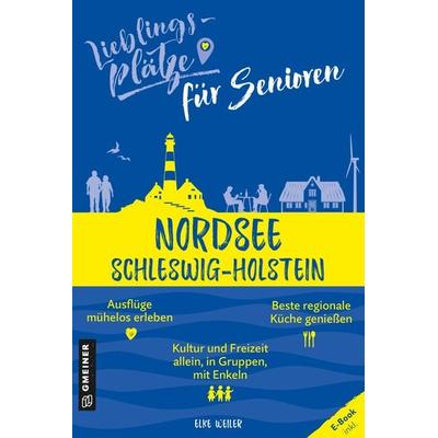 Lieblingsplätze für Senioren - Nordsee Schleswig-Holstein, Taschenbuch von Elke Weiler, Gmeiner-Verlag, 978-3-8392-0157-2
