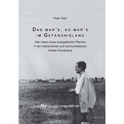 Das war's; so war's im Gefängnisland. Das Leben eines evangelischen Pfarrers in den balkanischen und kommunistischen Krallen Rumäniens, Taschenbuch
