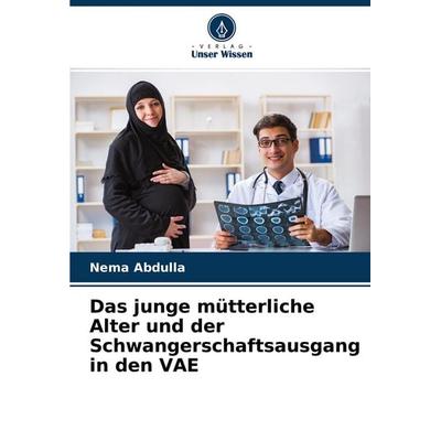 Das junge mütterliche Alter und der Schwangerschaftsausgang in den VAE, Taschenbuch von Nema Abdulla, Verlag Unser Wissen, 978-620-4-32939-0