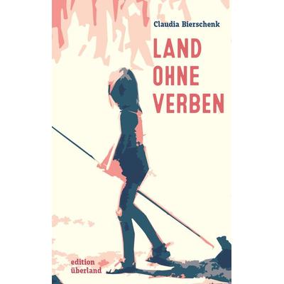 Land ohne Verben, Gebundene Ausgabe von Claudia Bierschenk, Edition Überland Verlagsgesellschaft Mbh