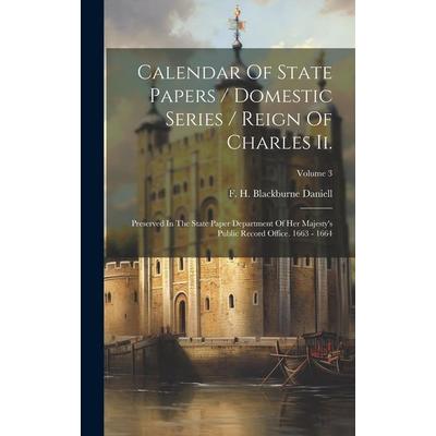 Calendar Of State Papers / Domestic Series / Reign Of Charles Ii.: Preserved In The State Paper Department Of Her Majesty's Public Record Office.