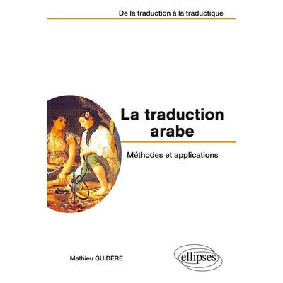 La traduction arabe - Méthodes et applications - De la traduction à la traductique, Taschenbuch von Mathieu Guidère, Ellipses, 978-2-7298-2615-4