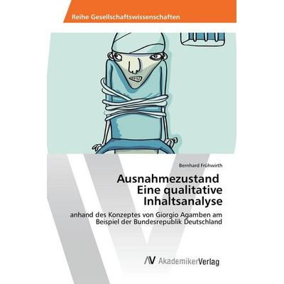 Ausnahmezustand Eine qualitative Inhaltsanalyse, Taschenbuch von Bernhard Frühwirth, AV Akademikerverlag, 978-3-639-87883-7