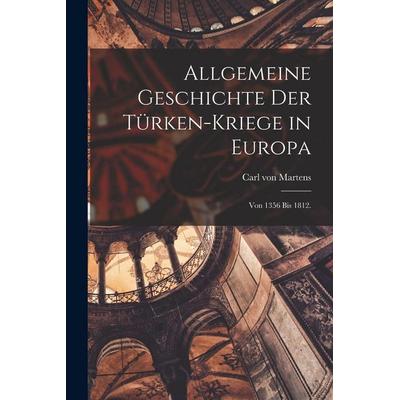 Allgemeine Geschichte der Türken-Kriege in Europa, Taschenbuch von Carl Martens, British Library, Historical Print Editions, 978-1-01-583914-4