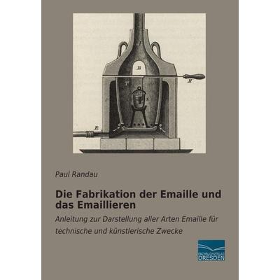 Die Fabrikation der Emaille und das Emaillieren, Taschenbuch von Paul Randau, Fachbuchverlag Dresden, 978-3-95692-734-8