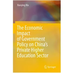 The Economic Impact of Government Policy on China's Private Higher Education Sector, Fachbücher von Xiaoying Ma