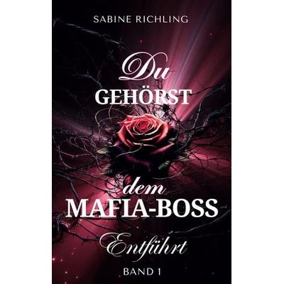 Du gehörst dem Mafia-Boss - Entführt Band 1, Taschenbuch von Sabine Richling, BoD – Books on Demand, 978-3-8192-2815-5