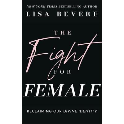 The Fight for Female, Taschenbuch von Lisa Bevere, Wiley, 978-0-8007-3687-3