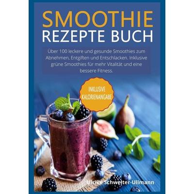 Smoothie Rezepte Buch, Gebundene Ausgabe von Ulrike Schweiter-Ullmann, BoD – Books on Demand, 978-3-7562-2616-0