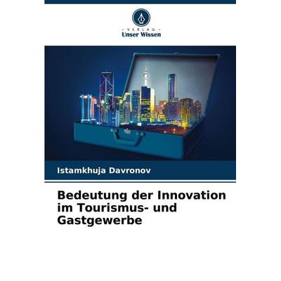 Bedeutung der Innovation im Tourismus- und Gastgewerbe, Taschenbuch von Istamkhuja Davronov, Verlag Unser Wissen, 978-620-7-70998-4
