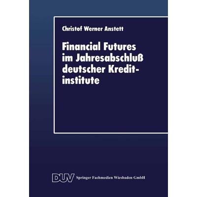 Financial Futures im Jahresabschluß deutscher Kreditinstitute, Taschenbuch von Christof W. Anstett, Deutscher Universitätsverlag, 978-3-8244-0330-1