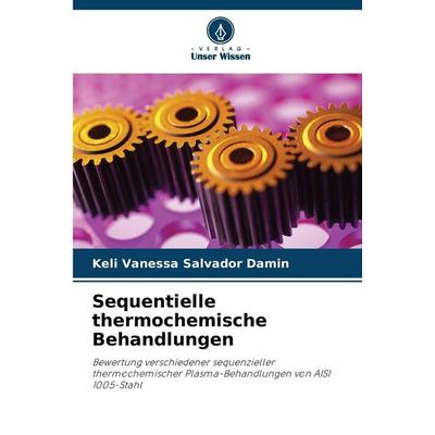 Sequentielle thermochemische Behandlungen, Taschenbuch von Keli Vanessa Salvador Damin, Verlag Unser Wissen, 978-620-9-46995-4