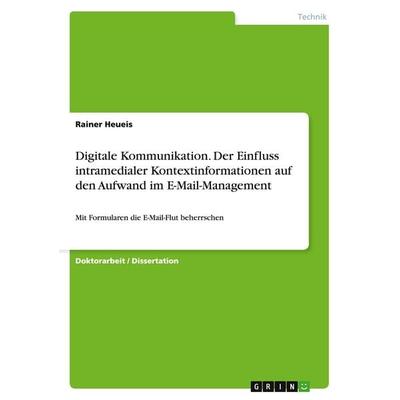 Digitale Kommunikation. Der Einfluss intramedialer Kontextinformationen auf den Aufwand im E-Mail-Management, Taschenbuch von Rainer Heueis, GRIN,
