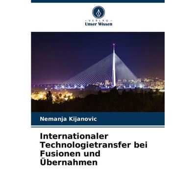Internationaler Technologietransfer bei Fusionen und Übernahmen, Taschenbuch von Nemanja Kijanovic, Verlag Unser Wissen, 978-620-7-14413-6