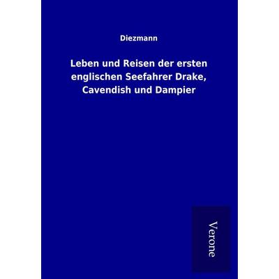 Leben und Reisen der ersten englischen Seefahrer Drake, Cavendish und Dampier, Taschenbuch von Diezmann, BoD - Books on Demand
