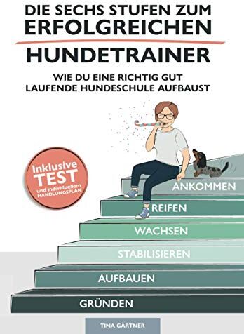 Tina Gärtner - Die sechs Stufen zum erfolgreichen Hundetrainer: Wie Du eine richtig gut laufende Hundeschule aufbaust (Erfolgreich als Hundetrainer, Band 1) - Preis vom 10.10.2026 11:48:34 h