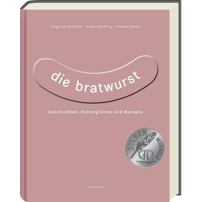 Die Bratwurst - ausgezeichnet mit dem GAD Silber 2023, Gebundene Ausgabe von Siegfried Zelnhefer,Katharina Pflug,Manuel Kohler, Ars Vivendi,
