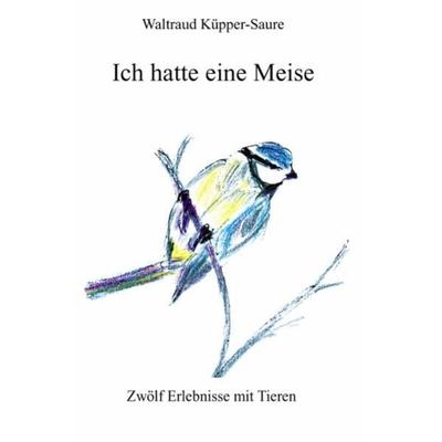 Ich hatte eine Meise, Taschenbuch von Waltraud Küpper-Saure, Videel, 978-3-89906-957-0