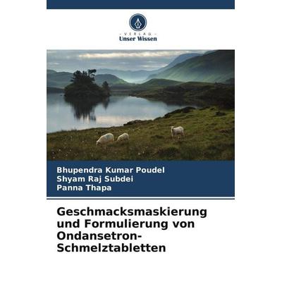 Geschmacksmaskierung und Formulierung von Ondansetron-Schmelztabletten, Taschenbuch von Bhupendra Kumar Poudel,Shyam Raj Subdei,Panna Thapa, Verlag