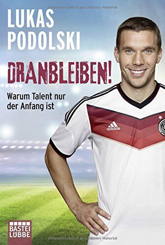 Lukas Podolski - Dranbleiben!: Warum Talent nur der Anfang ist (Allgemeine Reihe. Bastei Lübbe Taschenbücher) - Preis vom 18.10.2026 19:22:15 h