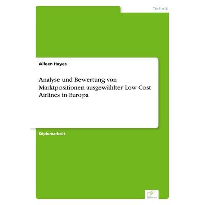 Analyse und Bewertung von Marktpositionen ausgewählter Low Cost Airlines in Europa, Taschenbuch von Aileen Hayes, GRIN, 978-3-8386-6376-0