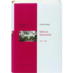 Köln im Kaiserreich 1871-1918, Sachbücher von Thomas Mergel