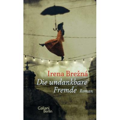Die undankbare Fremde, Gebundene Ausgabe von Irena Brezna, Galiani Berlin ein Imprint von Kiepenheuer & Witsch