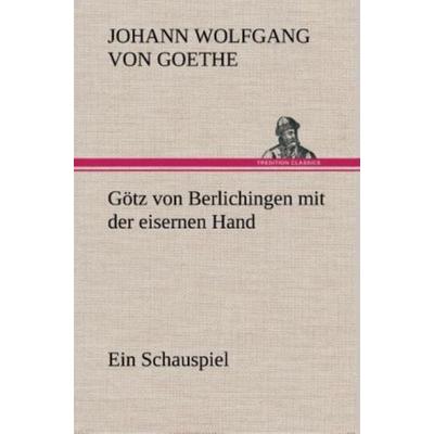 Götz von Berlichingen mit der eisernen Hand Ein Schauspiel, Gebundene Ausgabe von Johann Wolfgang von Goethe, Tredition, 978-3-8495-4861-2