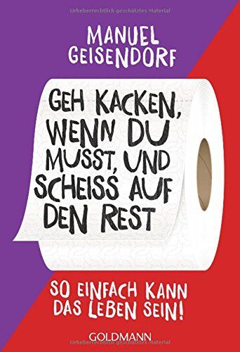 Manuel Geisendorf - Geh kacken, wenn du musst, und scheiß auf den Rest: So einfach kann das Leben sein! - Preis vom 09.10.2026 07:28:09 h