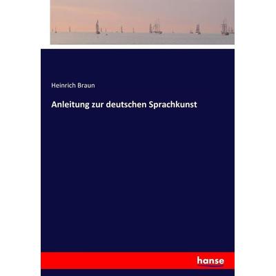 Anleitung zur deutschen Sprachkunst, Taschenbuch von Heinrich Braun, Hansebooks, 978-3-7433-6366-3