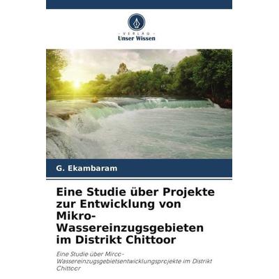 Eine Studie über Projekte zur Entwicklung von Mikro-Wassereinzugsgebieten im Distrikt Chittoor, Taschenbuch von G. Ekambaram, Verlag Unser Wissen,