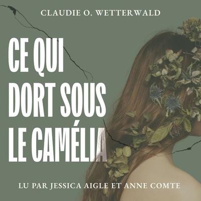 Ce qui dort sous le camélia - Claudie O.Wetterwald, Audio, 9782494202467