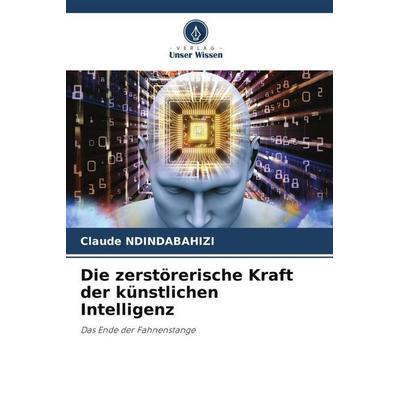 Ndindabahizi, C: Die zerstörerische Kraft der künstlichen In, Taschenbuch von Claude Ndindabahizi, Verlag Unser Wissen, 978-620-6-82509-8