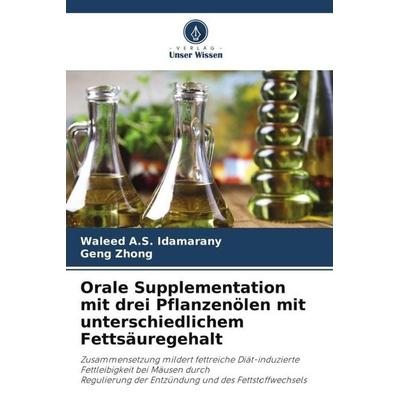 Orale Supplementation mit drei Pflanzenölen mit unterschiedlichem Fettsäuregehalt, Taschenbuch von Waleed A. S. Idamarany,Geng Zhong, Verlag Unser