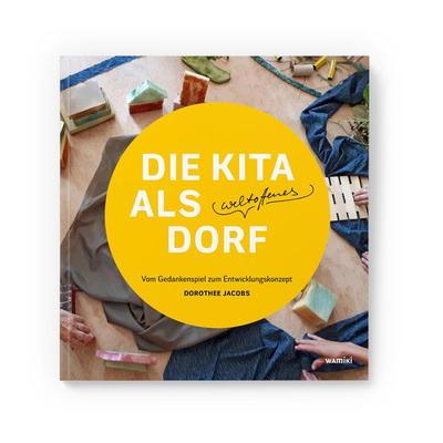 Die Kita als weltoffenes Dorf, Taschenbuch von Dorothee Jacobs, Was mit Kindern, 978-3-945810-93-4