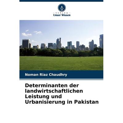 Determinanten der landwirtschaftlichen Leistung und Urbanisierung in Pakistan, Taschenbuch von Noman Riaz Chaudhry, Verlag Unser Wissen,