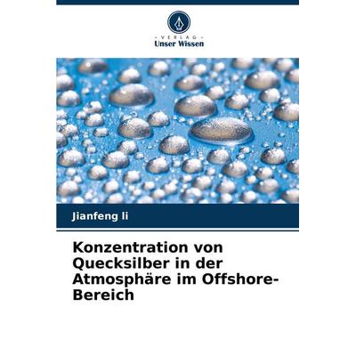 Konzentration von Quecksilber in der Atmosphäre im Offshore-Bereich, Taschenbuch von Jianfeng Li, Verlag Unser Wissen, 978-620-7-13674-2