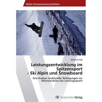 Leistungsentwicklung im Spitzensport - Ski Alpin und Snowboard, Taschenbuch von Sebastian Falk, AV Akademikerverlag, 978-3-639-45703-2