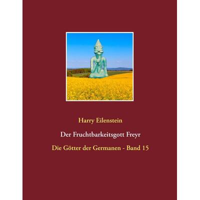 Der Fruchtbarkeitsgott Freyr, Taschenbuch von Harry Eilenstein, BoD – Books on Demand, 978-3-7448-1031-9