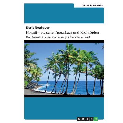 Hawaii - zwischen Yoga, Lava und Kochtöpfen. Drei Monate in einer Community auf der Trauminsel, Taschenbuch von Doris Neubauer, GRIN,