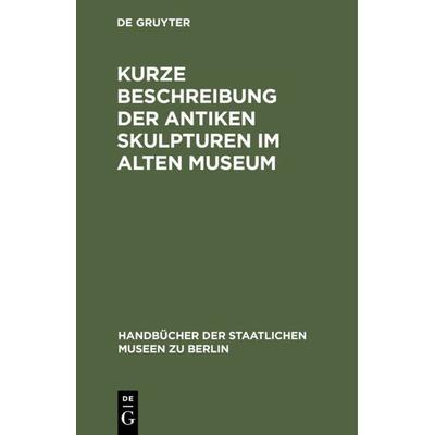 Kurze Beschreibung der antiken Skulpturen im Alten Museum, Gebundene Ausgabe von , De Gruyter, 978-3-11-233829-2