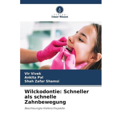 Wilckodontie: Schneller als schnelle Zahnbewegung, Taschenbuch von Vir Vivek,Ankita Pal,Shah Zafar Shamsi, Verlag Unser Wissen, 978-620-6-09231-5